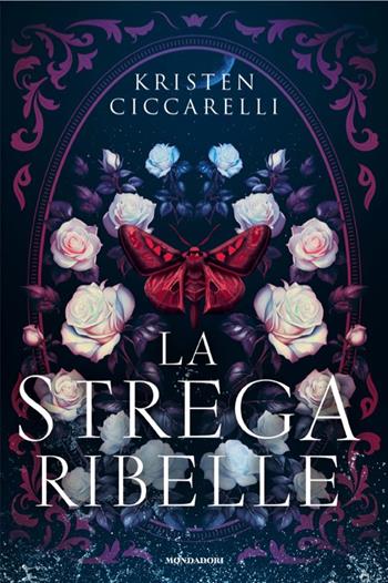 La strega ribelle - Kristen Ciccarelli - Libro Mondadori 2025, Fantastica | Libraccio.it