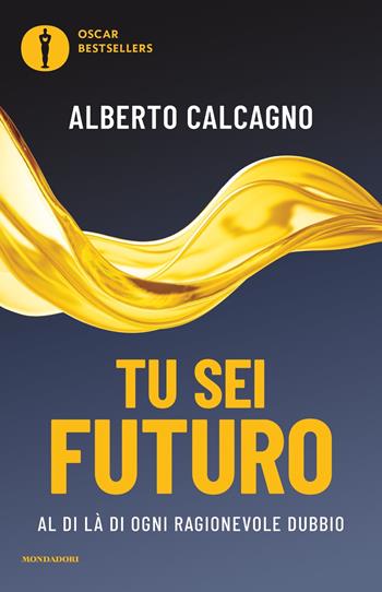 Tu sei futuro. Al di là di ogni ragionevole dubbio - Alberto Calcagno - Libro Mondadori 2022, Oscar bestsellers | Libraccio.it