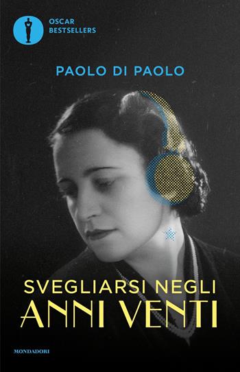 Svegliarsi negli anni Venti. Il cambiamento, i sogni e le paure da un secolo all'altro - Paolo Di Paolo - Libro Mondadori 2023, Oscar bestsellers | Libraccio.it