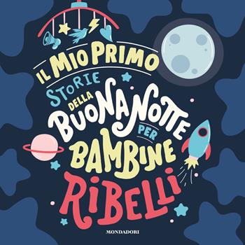 Il mio primo Storie della buonanotte per bambine ribelli. Ediz. a colori  - Libro Mondadori 2023 | Libraccio.it