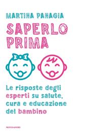 Saperlo prima. Le risposte degli esperti su salute, cura e educazione del bambino