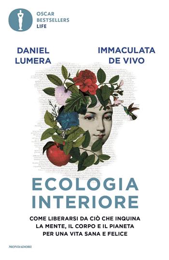 Ecologia interiore. Come liberarsi da ciò che inquina la mente, il corpo e il pianeta per una vita sana e felice - Daniel Lumera, Immaculata De Vivo - Libro Mondadori 2023, Oscar bestsellers life | Libraccio.it