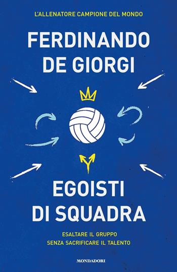 Egoisti di squadra. Esaltare il gruppo senza sacrificare il talento - Ferdinando De Giorgi - Libro Mondadori 2023, Vivere meglio | Libraccio.it