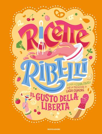 Ricette Ribelli. Il gusto della libertà - Elena Favilli - Libro Mondadori 2023, Varia | Libraccio.it