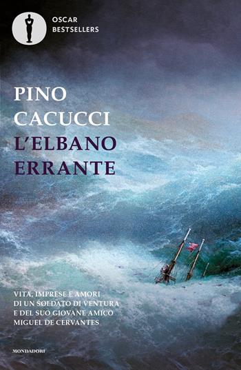 L'elbano errante. Vita, imprese e amori di un soldato di ventura e del suo giovane amico Miguel de Cervantes - Pino Cacucci - Libro Mondadori 2024, Oscar bestsellers | Libraccio.it