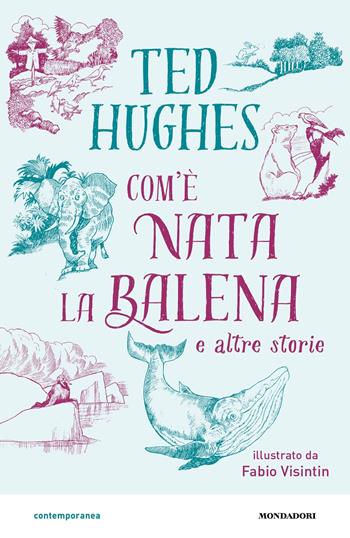 Com'è nata la balena e altre storie - Ted Hughes - Libro Mondadori 2025, Contemporanea | Libraccio.it