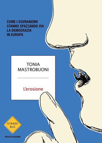 L'erosione. Come i sovranismi stanno spazzando via la democrazia in Europa - Tonia Mastrobuoni - Libro Mondadori 2023, Strade blu | Libraccio.it