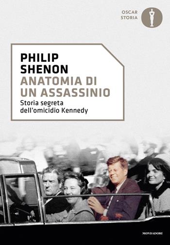 Anatomia di un assassinio. Storia segreta dell'omicidio Kennedy - Philip Shenon - Libro Mondadori 2023, Oscar storia | Libraccio.it