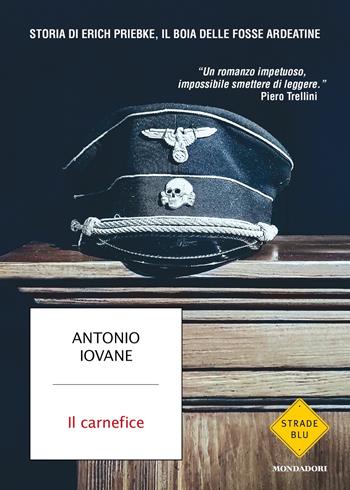 Il carnefice. Storia di Erich Priebke, il boia delle Fosse Ardeatine - Antonio Iovane - Libro Mondadori 2024, Strade blu | Libraccio.it