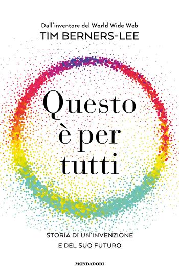 Questo è per tutti. Storia di un'invenzione e del suo futuro - Tim Berners-Lee - Libro Mondadori 2026, Orizzonti | Libraccio.it