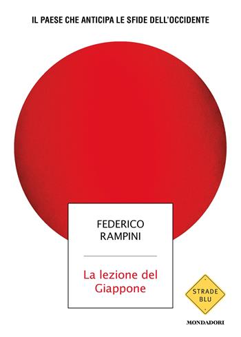 La lezione del Giappone. Il Paese che anticipa le sfide dell'Occidente - Federico Rampini - Libro Mondadori 2025, Strade blu. Non Fiction | Libraccio.it