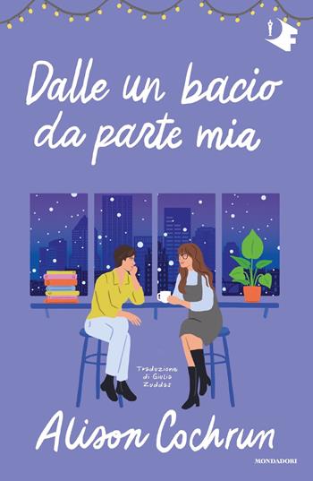 Dalle un bacio da parte mia - Alison Cochrun - Libro Mondadori 2023, Oscar fantastica | Libraccio.it