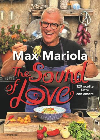 The sound of love. 120 ricette fatte con amore - Max Mariola - Libro Mondadori 2023, Vivere meglio | Libraccio.it
