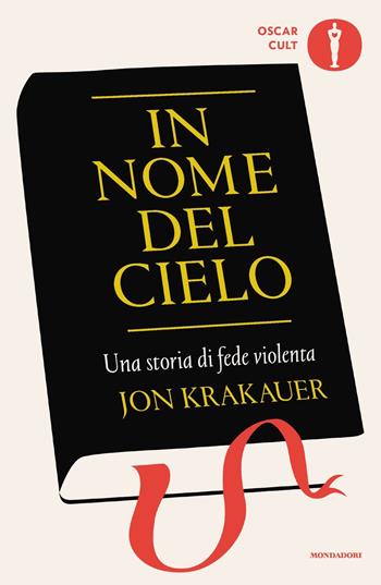 In nome del cielo. Una storia di fede violenta - Jon Krakauer - Libro Mondadori 2023, Oscar moderni. Cult | Libraccio.it