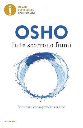 In te scorrono fiumi. Connessi, consapevoli e creativi - Osho - Libro Mondadori 2023, Oscar bestsellers spiritualità | Libraccio.it