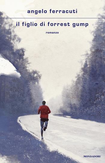 Il figlio di Forrest Gump - Angelo Ferracuti - Libro Mondadori 2024, Scrittori italiani e stranieri | Libraccio.it