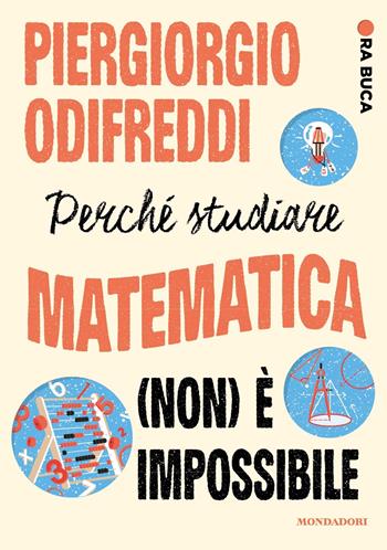 Perché studiare matematica (non) è impossibile. Ora buca - Piergiorgio Odifreddi - Libro Mondadori 2023, Divulgazione | Libraccio.it