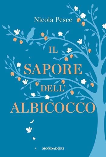 Il sapore dell'albicocco - Nicola Pesce - Libro Mondadori 2023, Novel | Libraccio.it