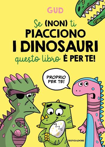 Se (non) ti piacciono i dinosauri questo libro è per te! - Gud - Libro Mondadori 2023 | Libraccio.it