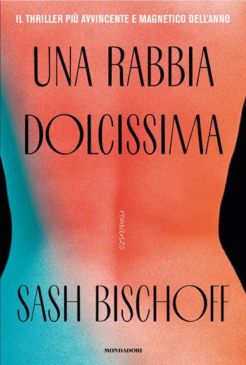 Una rabbia dolcissima - Sash Bischoff - Libro Mondadori 2025, Omnibus | Libraccio.it