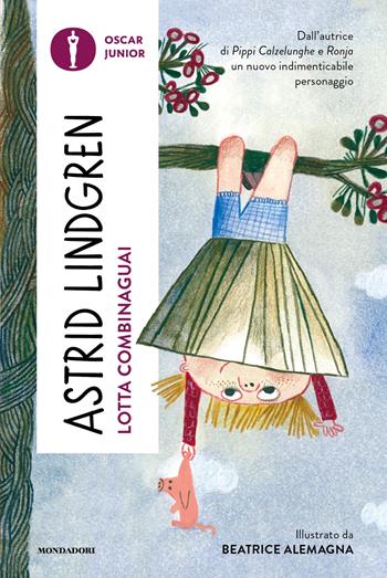 Lotta Combinaguai - Astrid Lindgren - Libro Mondadori 2023, Oscar junior | Libraccio.it