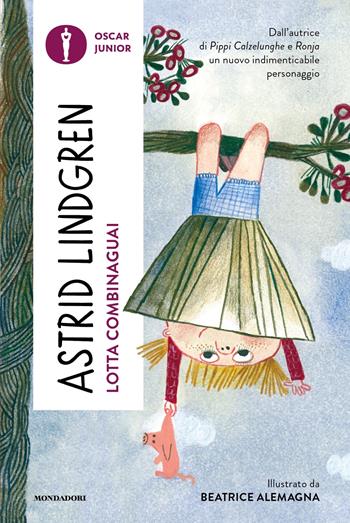Lotta Combinaguai - Astrid Lindgren - Libro Mondadori 2023, Oscar junior | Libraccio.it