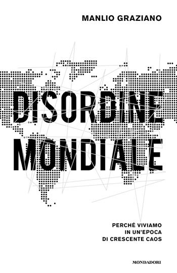 Disordine mondiale. Perché viviamo in un'epoca di crescente caos - Manlio Graziano - Libro Mondadori 2024, Orizzonti | Libraccio.it