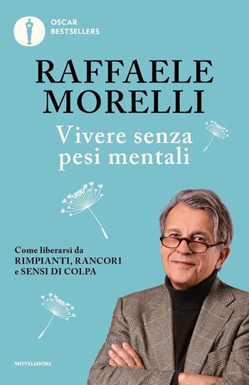 Vivere senza pesi mentali - Raffaele Morelli - Libro Mondadori 2023, Oscar bestsellers | Libraccio.it