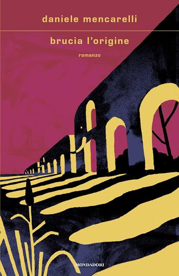 Brucia l'origine - Daniele Mencarelli - Libro Mondadori 2024, Scrittori italiani e stranieri | Libraccio.it