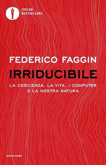 Irriducibile. La coscienza, la vita, i computer e la nostra natura - Federico Faggin - Libro Mondadori 2023, Oscar bestsellers | Libraccio.it