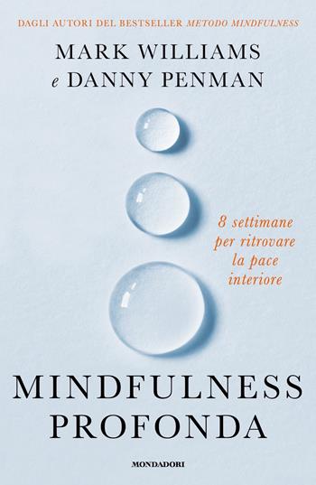 Mindfulness profonda. 8 settimane per ritrovare la pace interiore - Danny Penman, Mark Williams - Libro Mondadori 2024, Vivere meglio | Libraccio.it