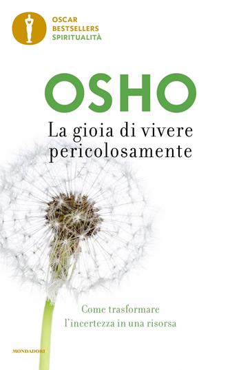 La gioia di vivere pericolosamente. Come trasformare l'incertezza in una risorsa - Osho - Libro Mondadori 2023, Oscar bestsellers spiritualità | Libraccio.it
