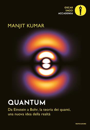 Quantum. Da Einstein a Bohr, la teoria dei quanti, una nuova idea della realtà - Manjit Kumar - Libro Mondadori 2023, Oscar saggi. Accademia | Libraccio.it