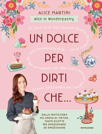 Un dolce per dirti che... - Alice in wonderpastry - Libro Mondadori 2023, Varia | Libraccio.it
