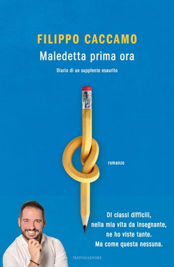 Maledetta prima ora. Diario di un supplente esaurito - Filippo Caccamo - Libro Mondadori 2024, Novel | Libraccio.it