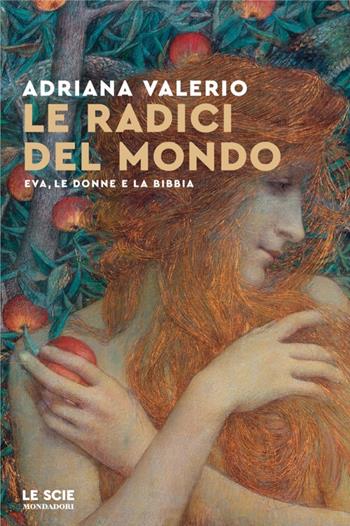 Le radici del mondo. Eva, le donne e la Bibbia - Adriana Valerio - Libro Mondadori 2025, Le scie. Nuova serie | Libraccio.it