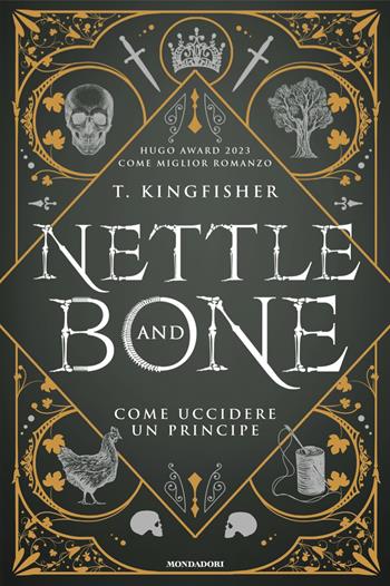 Nettle and Bone. Come uccidere un principe - Kingfisher T. - Libro Mondadori 2024, Fantastica | Libraccio.it