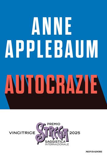Autocrazie. Chi sono i dittatori che vogliono governare il mondo - Anne Applebaum - Libro Mondadori 2024, Frecce | Libraccio.it