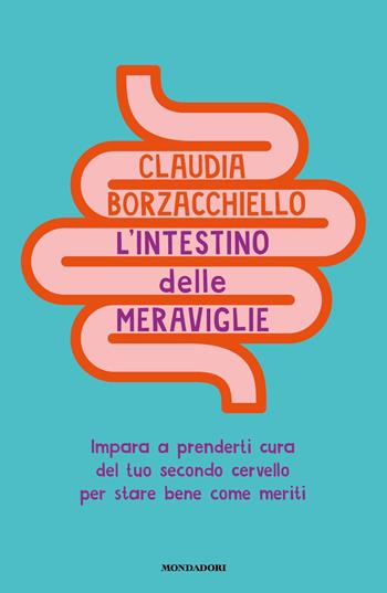 L'intestino delle meraviglie. Impara a prenderti cura del tuo secondo cervello per stare bene come meriti - Claudia Borzacchiello - Libro Mondadori 2024, Vivere meglio | Libraccio.it