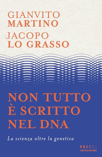Non tutto è scritto nel DNA - Gianvito Martino, Jacopo Lo Grasso - Libro Mondadori 2024, Frecce | Libraccio.it