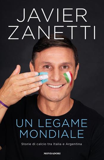 Un legame mondiale. Storie di calcio tra Italia e Argentina - Javier Zanetti - Libro Mondadori 2023, Varia saggistica italiana | Libraccio.it