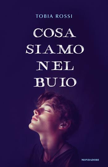 Cosa siamo nel buio - Tobia Rossi - Libro Mondadori 2024, I Grandi | Libraccio.it