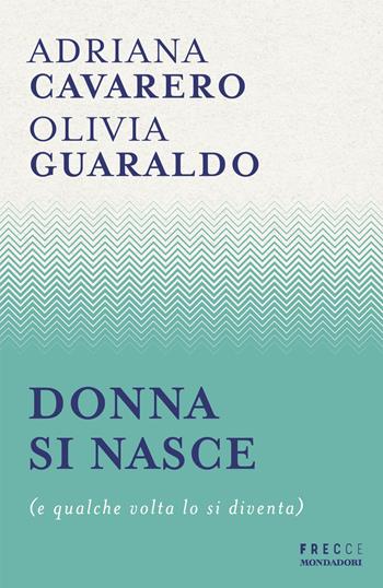 Donna si nasce (e qualche volta lo si diventa) - Adriana Cavarero, Olivia Guaraldo - Libro Mondadori 2024, Frecce | Libraccio.it