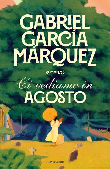 Ci vediamo in agosto - Gabriel García Márquez - Libro Mondadori 2024, Scrittori italiani e stranieri | Libraccio.it