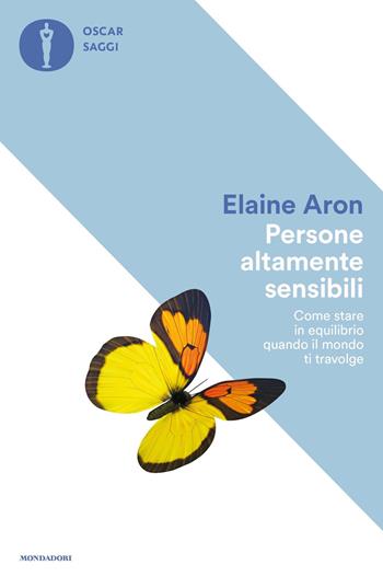 Persone altamente sensibili. Come stare in equilibrio quando il mondo ti travolge - Elaine Aron - Libro Mondadori 2023, Nuovi oscar saggi | Libraccio.it