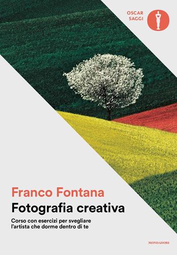 Fotografia creativa. Corso con esercizi per svegliare l'artista che dorme dentro di te. Ediz. a colori - Franco Fontana - Libro Mondadori 2023, Nuovi oscar saggi | Libraccio.it