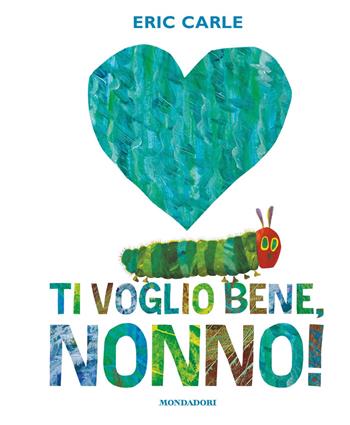 Ti voglio bene, nonno! Ediz. a colori - Eric Carle - Libro Mondadori 2023, Leggere le figure | Libraccio.it