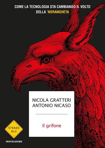 Il grifone. Come la tecnologia sta cambiando il volto della 'ndrangheta - Nicola Gratteri, Antonio Nicaso - Libro Mondadori 2023, Strade blu. Non Fiction | Libraccio.it