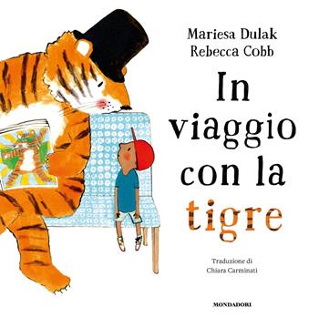 In viaggio con la tigre. Ediz. a colori - Mariesa Dulak, Rebecca Cobb - Libro Mondadori 2024, Leggere le figure | Libraccio.it