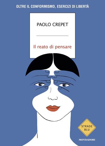 Il reato di pensare. Oltre il conformismo, esercizi di libertà - Paolo Crepet - Libro Mondadori 2025, Strade blu. Non Fiction | Libraccio.it